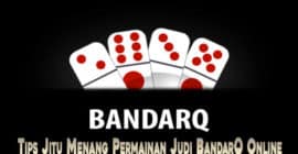Tips Jitu Menang Permainan Judi BandarQ Online
